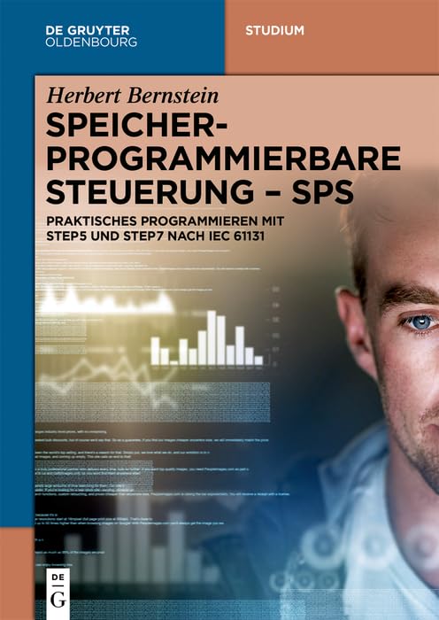 Speicherprogrammierbare Steuerung - SPS: Praktisches Programmieren mit STEP5 und STEP7 nach IEC 61131 (De Gruyter Studium) (German Edition)
