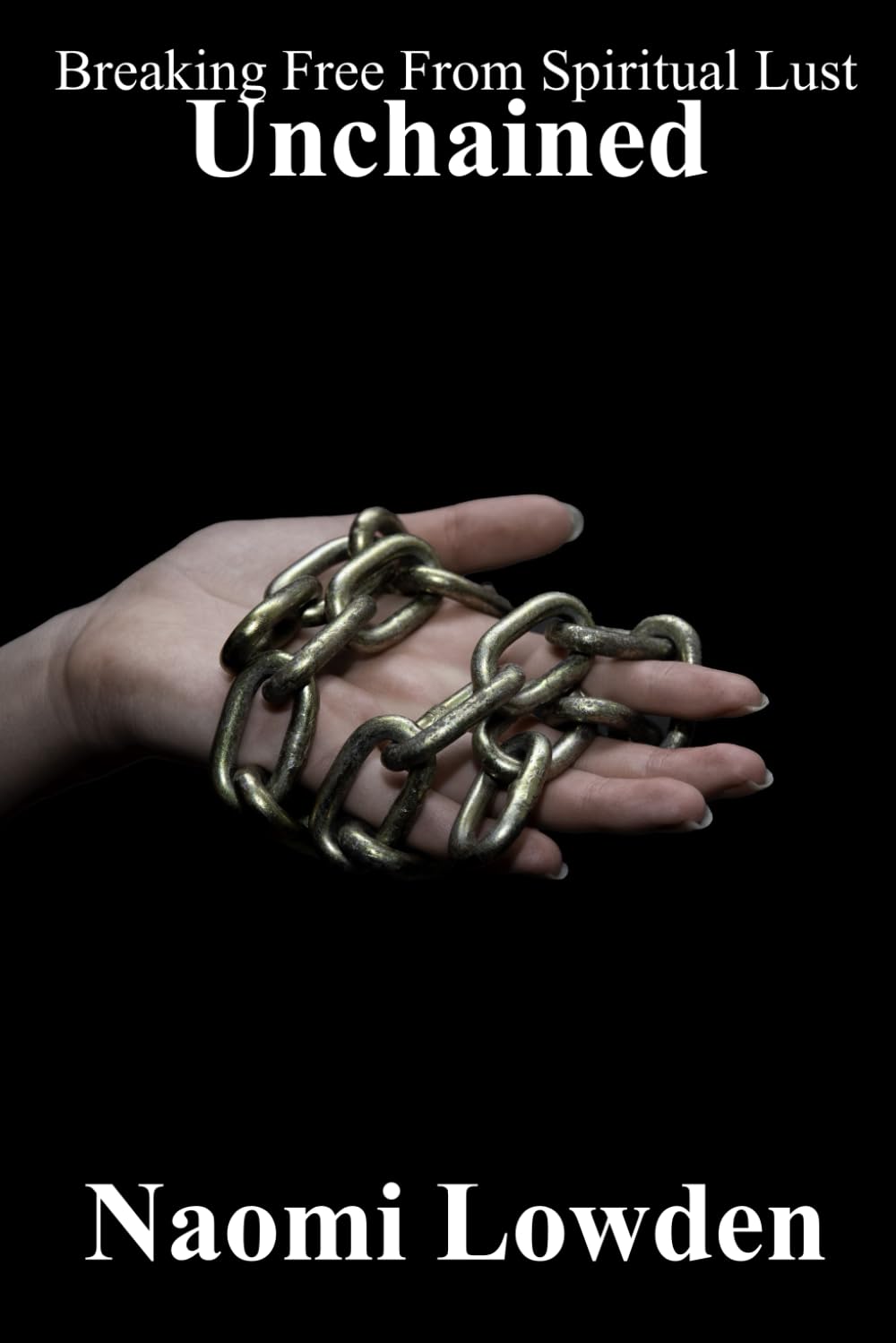 Unchained: Breaking Free From The Spirit Of Lust