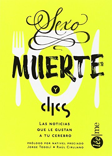 Sexo, Muerte Y Clics: Las noticias que le gustan a tu cerebro (Spanish Edition)