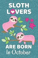 Sloth Lovers Are Born In October: Sloth Lover Gifts This laugh out loud Funny Sloth Notebook / Sloth journal is 6x9in size with 120 lined ruled pages, ... Ideas. Sloth Birthday Gifts. Sloth Presents 1693666537 Book Cover