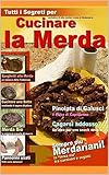 Cucinare La Merda: Le Migliori Ricette a Base di Sterco (Italian Edition)