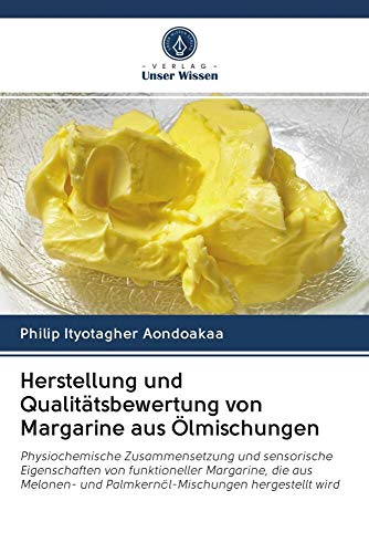 Herstellung und Qualitätsbewertung von Margarine aus Ölmischungen: Physiochemische Zusammensetzung und sensorische Eigenschaften von funktioneller ... und Palmkernöl-Mischungen hergestellt wird