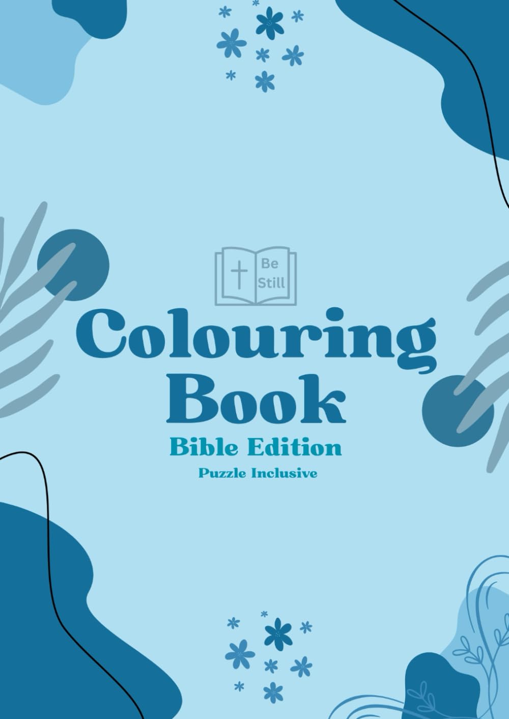 Be Still Colouring Book - Bible Edition: Find Peace and Joy Through Creative Expression