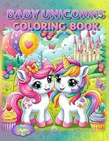 Baby Unicorns Coloring Book: – A Magical Coloring Adventure Awaits! (Coloring Books - Cute Animals) B0F5X9J1KT Book Cover