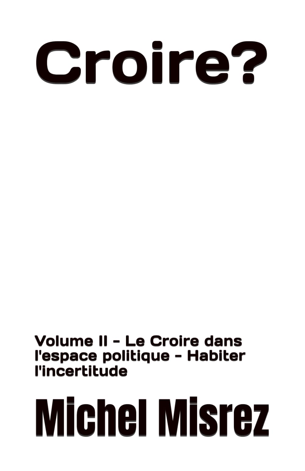 Croire ?: Volume II - Le Croire dans l'espace politique - Habiter l'incertitude: 35 (CROIRE? MOI? Comme un Autre!)