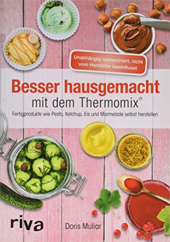 Besser hausgemacht mit dem Thermomix®: Beliebte Fertigprodukte wie Pesto, Ketchup,...