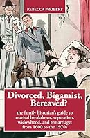Divorced, Bigamist, Bereaved?: The family historian's guide to marital breakdown, separation, widowhood, and remarriage: from 1600 to the 1970s 0993189601 Book Cover