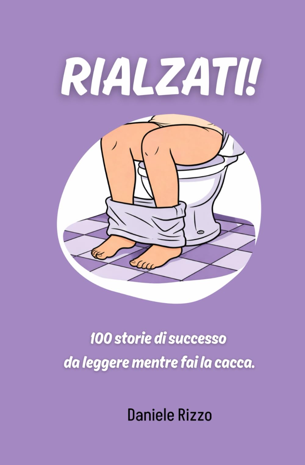 Rialzati!: 100 Storie di Successo da leggere mentre fai la cacca