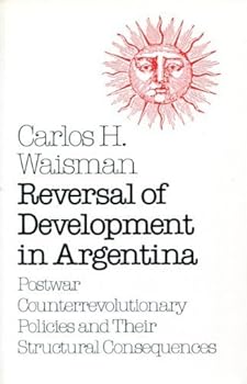 Paperback Reversal of Development in Argentina: Postwar Counterrevolutionary Policies and Their Structural Consequences (Princeton Legacy Library) Book