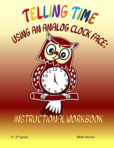  Telling Time Using An Analog Clock Face: Instructional Workbook