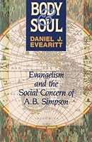 Body and Soul: Evangelism and the Social Concern of A. B. Simpson 0875095356 Book Cover
