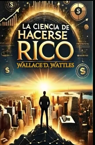 La Ciencia de Hacerse Rico: La guía para atraer prosperidad y alcanzar tus sueños: Descubre los...
