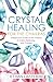 Crystal Healing For The Chakras: A Beginners Guide To The Chakras And Chakra Balancing With Crystals