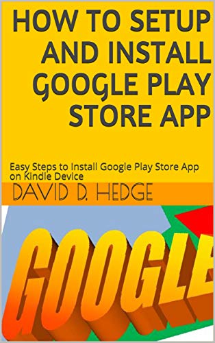 HOW TO SETUP AND INSTALL GOOGLE PLAY STORE APP: Easy Steps to Install Google Play Store App on Kindle Device