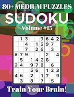 Sudoku 80+ Medium Puzzles Volume 15: Train Your Brain! 1983061077 Book Cover