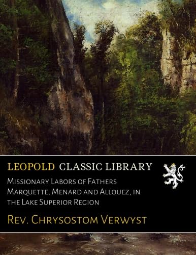 Missionary Labors of Fathers Marquette, Menard and Allouez, in the Lake Superior Region