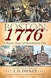 Boston, 1776: A Rogue Tour of Revolution City