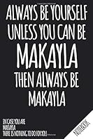 Always Be Yourself - Unless You Can Be MAKAYLA Then Always Be Makayla - Notebook : Name Personalized Small Blank Dot Grid Notebook Journal for Women and Girls with Funny Quote - Dotted Pages to Write 1709685743 Book Cover