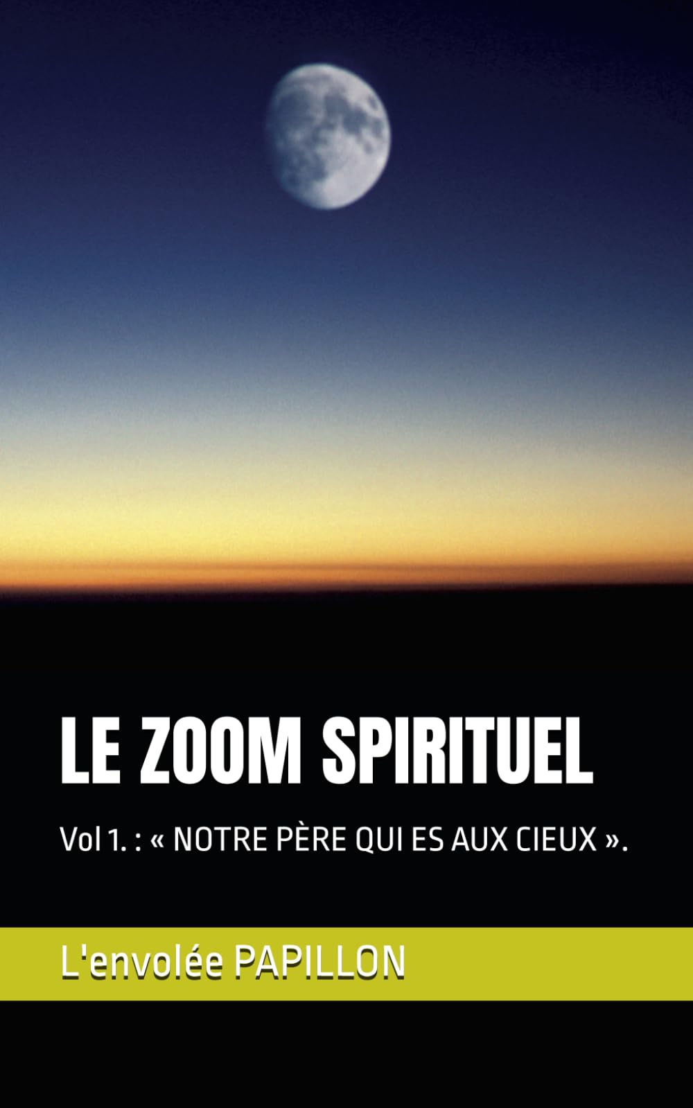 LE ZOOM SPIRITUEL: Vol 1. : « NOTRE PÈRE QUI ES AUX CIEUX ».