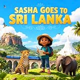 Sasha Goes to Sri Lanka: A Cultural Adventure for Curious Kids 5-13 (Sasha's Adventures)
