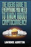 The User's Guide To Everything You Need To Know About Cryptocurrency