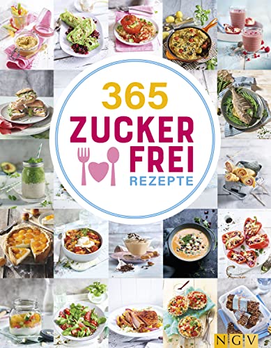 365 Zuckerfrei-Rezepte: 365 Gerichte ohne Haushaltszucker, von süß bis herzhaft