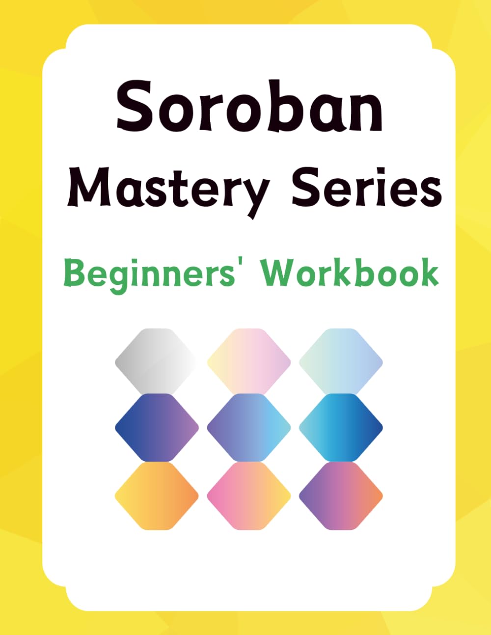 Soroban Mastery Series: Beginners' Workbook — A Japanese Abacus Practice Book for Kids (Miss ShijuKara Edition)