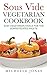 Sous Vide Vegeterian Cookbook: Easy Vegetarian Meals For Sophisticated Palette