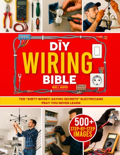 The DIY Wiring Bible: The Secrets to Handle 99% of Home Electrica...
