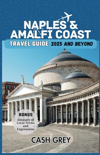 NAPLES & AMALFI COAST Travel Guide 2025 and Beyond: Unveil the Hidden Gems of Southern Italy's Coastal Treasures, Where Nature Meets Culture in Harmony.