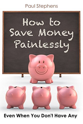 How to Save Money Painlessly: Even When You Don't Have Any
