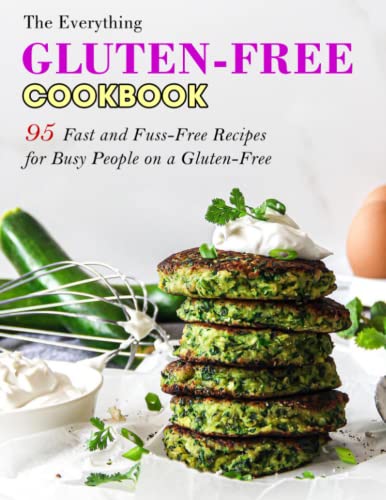 The Everything Gluten-Free Cookbook: 95 Fast And Fuss-Free Recipes For Busy People On A Gluten-Free
