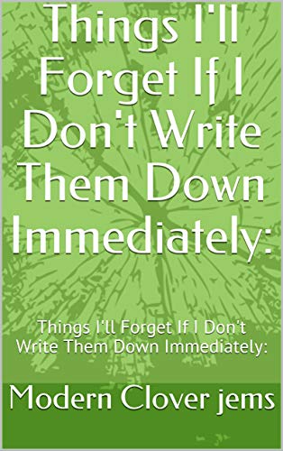 Things I'll Forget If I Don't Write Them Down Immediately:: Things I'll Forget If I Don't Write Them Down Immediately: (NETBOOK Book 1) (English Edition)