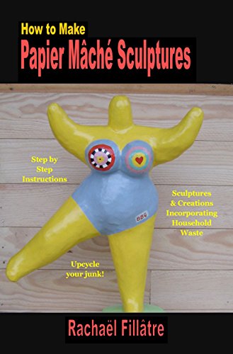 Télécharger How To Make Papier Mache Sculptures: Sculptures & Creations Incorporating Household Waste (English E PDF Ebook En Ligne
