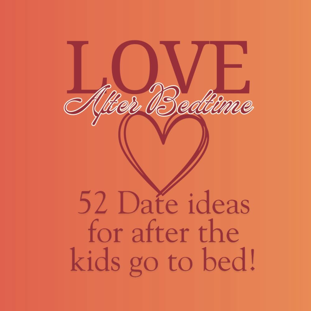 Love After Bedtime: 52 Date Ideas For Parents Once The Kids Go To Bed (The Connection Collection)
