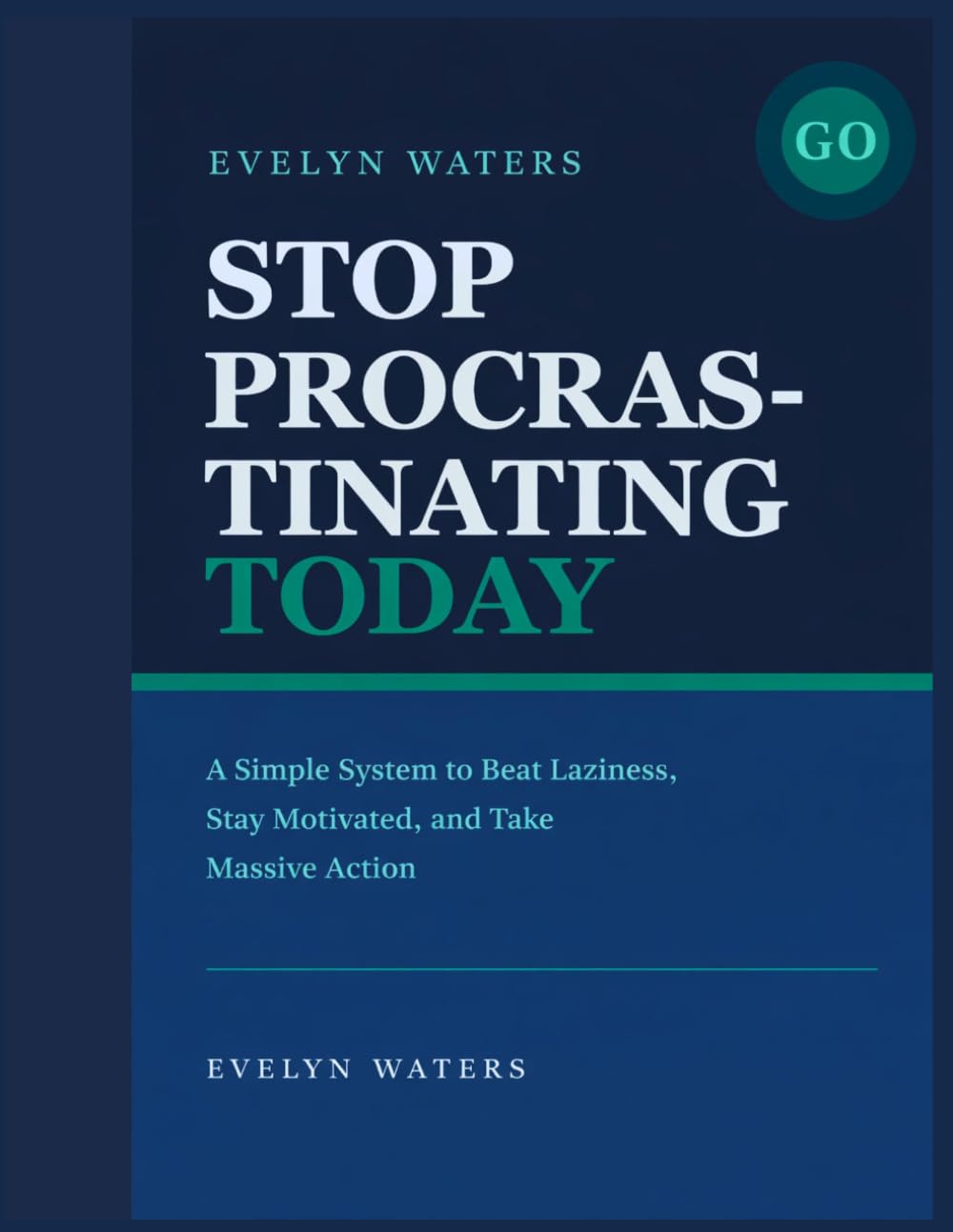 Stop Procrastinating Today: A Simple System to Beat Laziness, Stay Motivated, and Take Massive Action