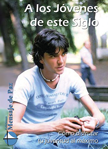 A LOS JÓVENES DE ESTE SIGLO: Cómo disfrutar tu juventud al máximo (Spanish Edition)