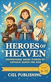 Heroes of Heaven: Inspirational Short Stories of Catholic Saints for Kids