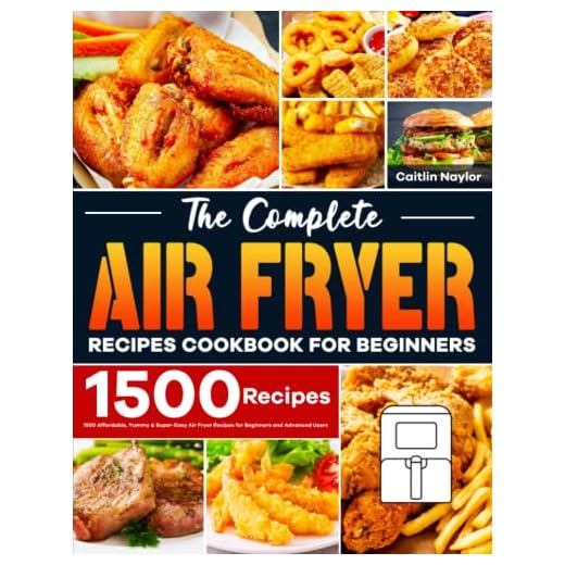 The Complete Air Fryer Recipes Cookbook for Beginners: 1500 Affordable, Yummy & Super-Easy Air Fryer Recipes for Beginners and Advanced Users