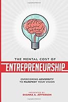 The Mental Cost of Entrepreneurship : Overcoming Adversity to Manifest Your Vision 1074817737 Book Cover