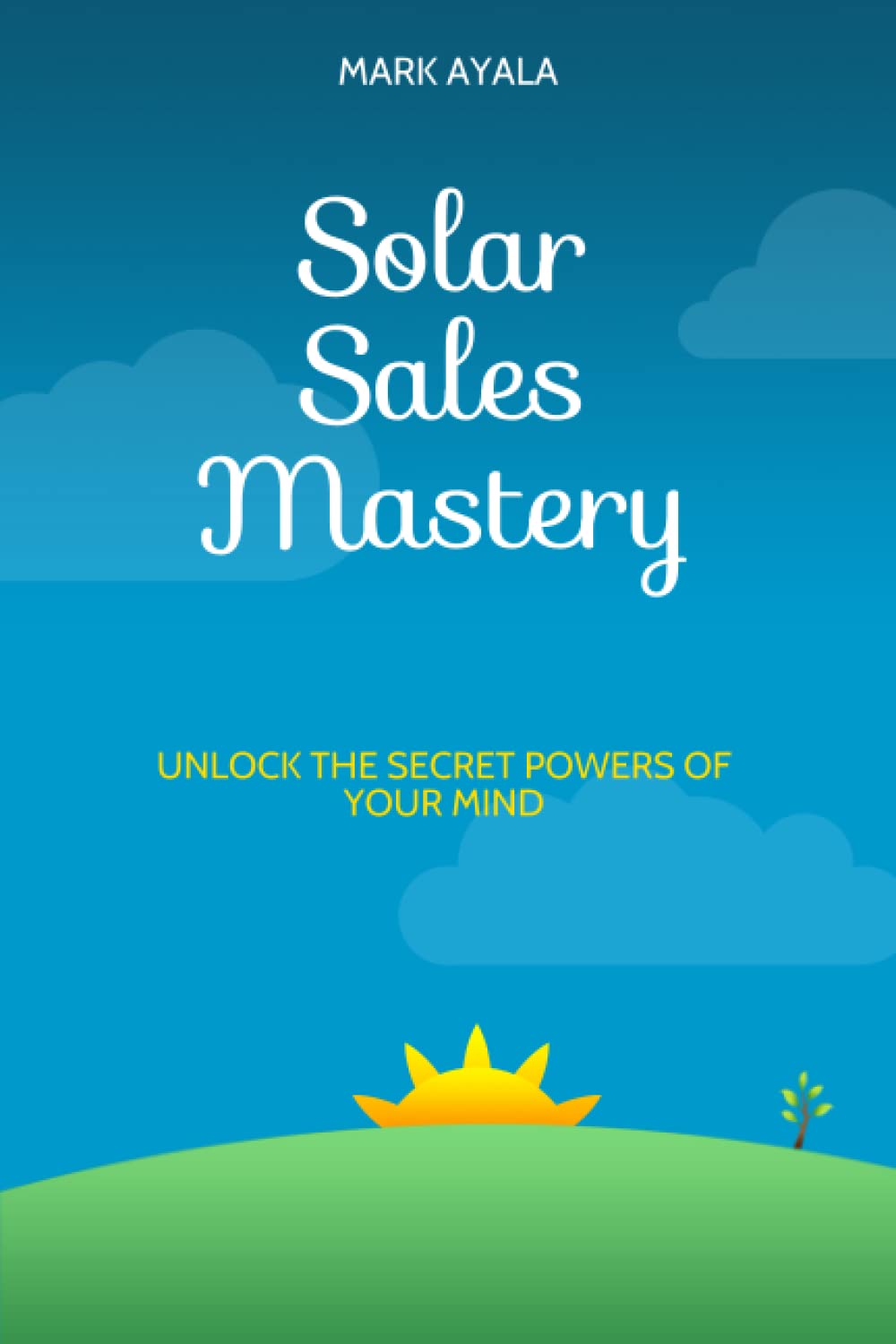 Solar Sales Mastery: Unlock The Secret Powers Of Your Mind