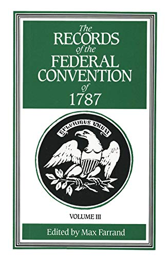 The Records of the Federal Convention of 1787 Vol. 3 The Records of the Federal Convention of 1787 Vol. 3
