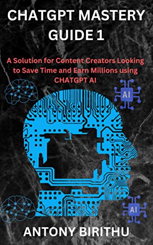 CHATGPT MASTERY GUIDE 1: A Solution for Content Creators Looking to Save Time and Earn Millions using CHATGPT AI (CHATGPT MASTERY GUIDES)