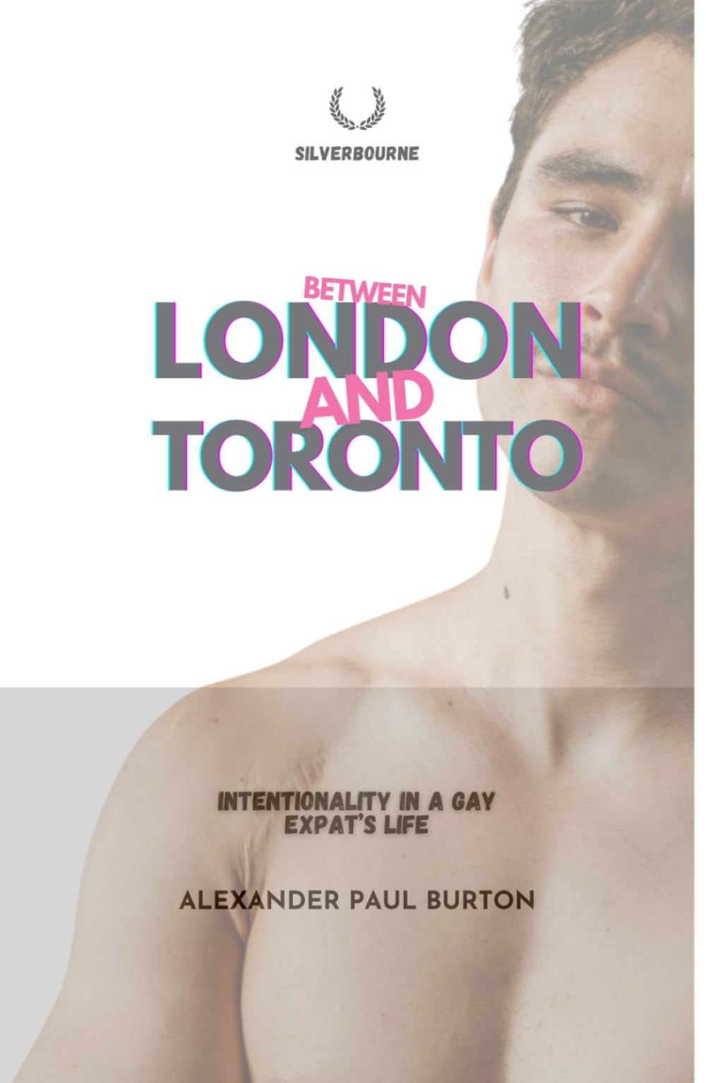 Silverbourne: Between London and Toronto: Intentionality in a Gay Expat’s Life - Third Edition (Silverbourne British Gay Romance)