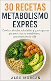 30 Recetas Metabolismo Exprés: Comidas simples, saludables y quema-grasas para reactivar tu metabolismo sin complicarte la vida (Spanish Edition)