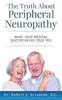 The Truth About Peripheral Neuropathy: What Your Medical Doctor Never Told You 1539496139 Book Cover