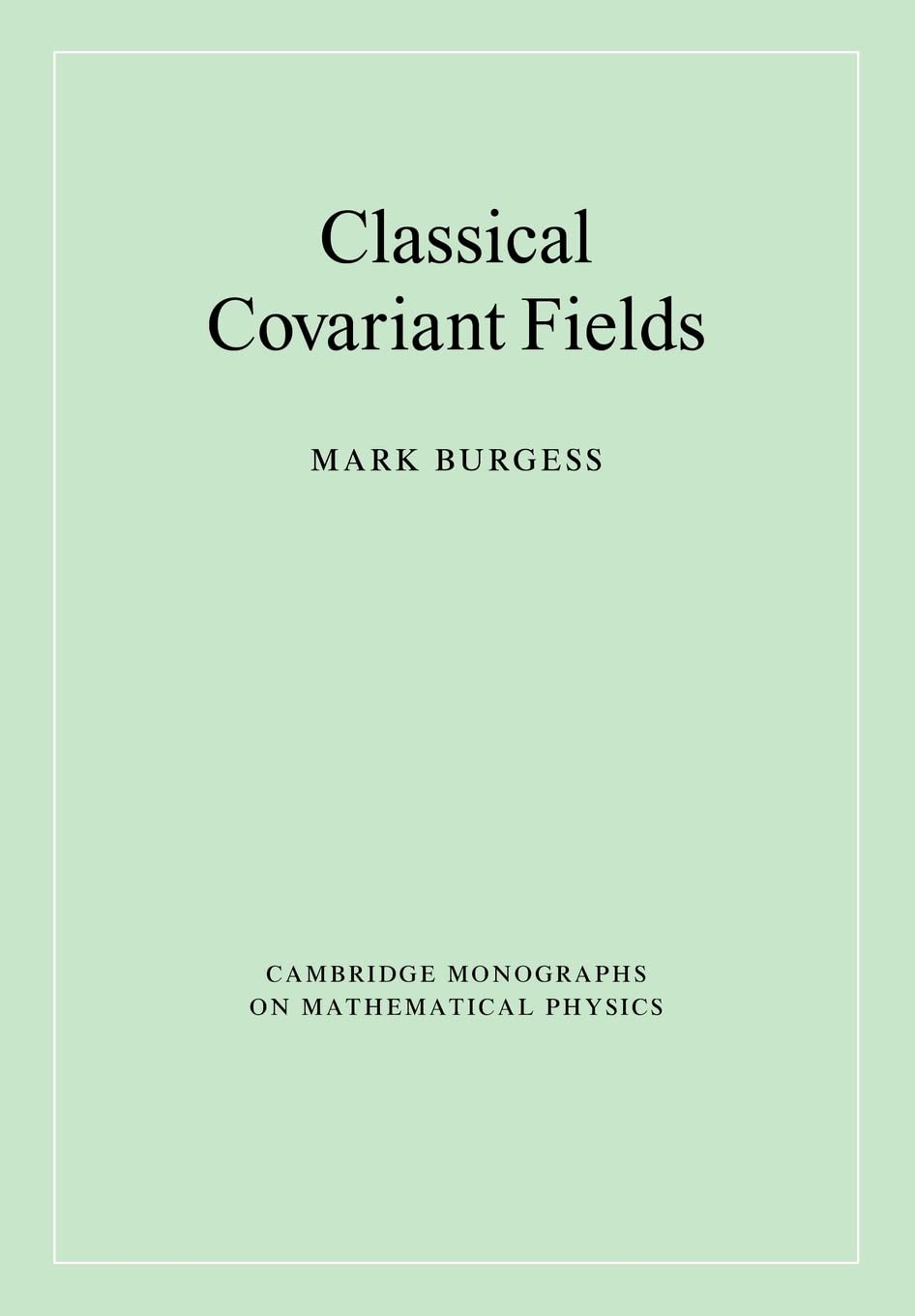 Classical Covariant Fields (Cambridge Monographs on Mathematical Physics)