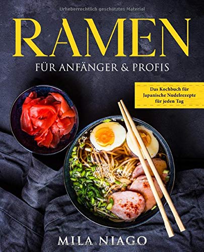 Ramen für Anfänger & Profis: Das Kochbuch für Japanische Nudelrezepte...