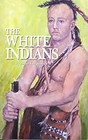 The White Indians : The Untold Story of the Captives Who Never Came Back 0977614727 Book Cover