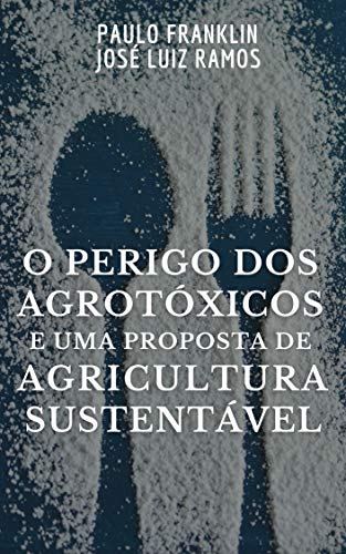 O Perigo dos Agrotóxicos e uma Proposta de Agricultura Sustentável